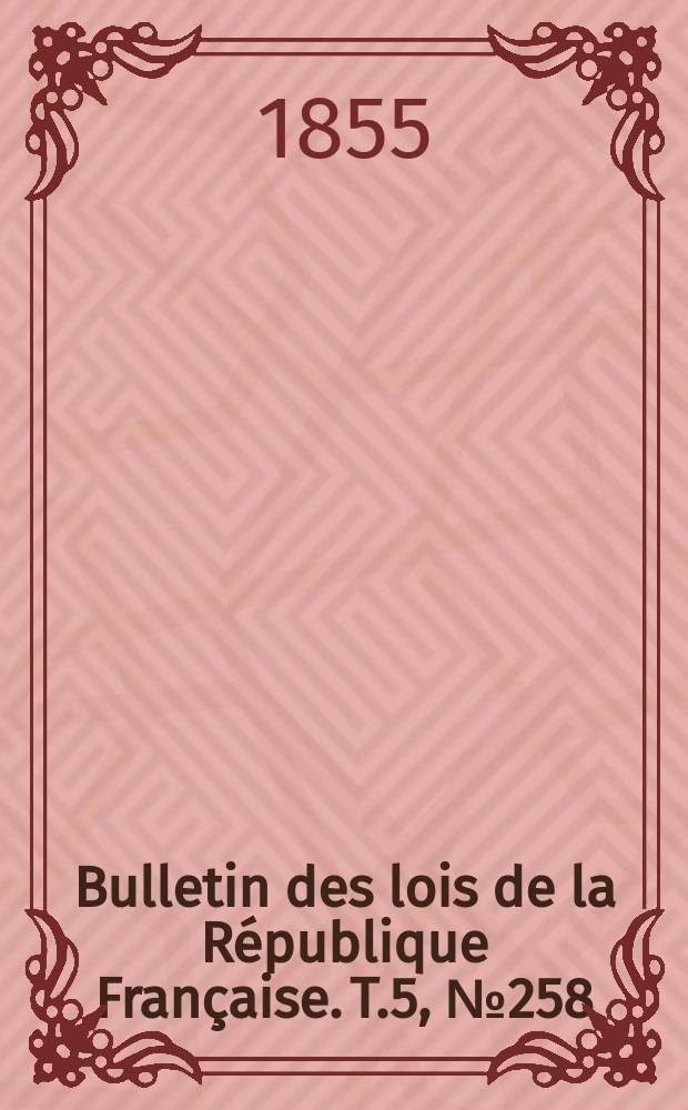 Bulletin des lois de la République Française. T.5, №258
