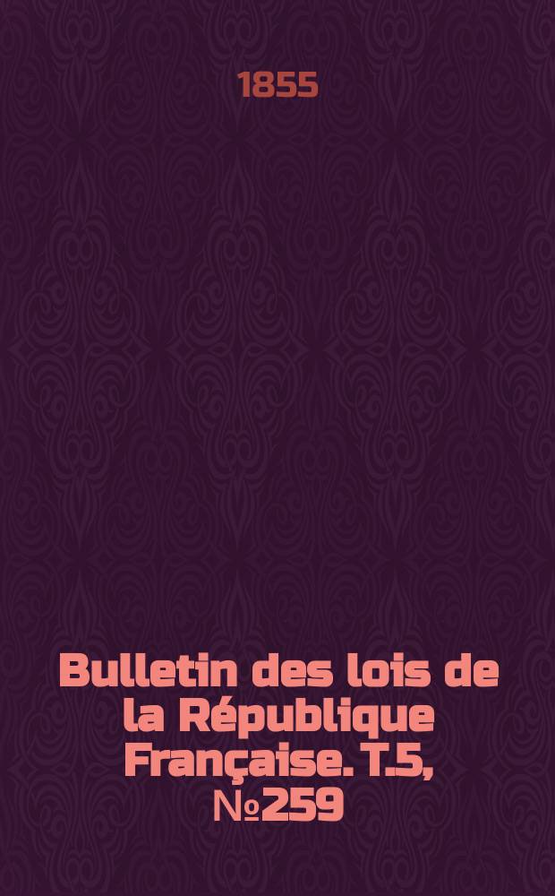 Bulletin des lois de la République Française. T.5, №259