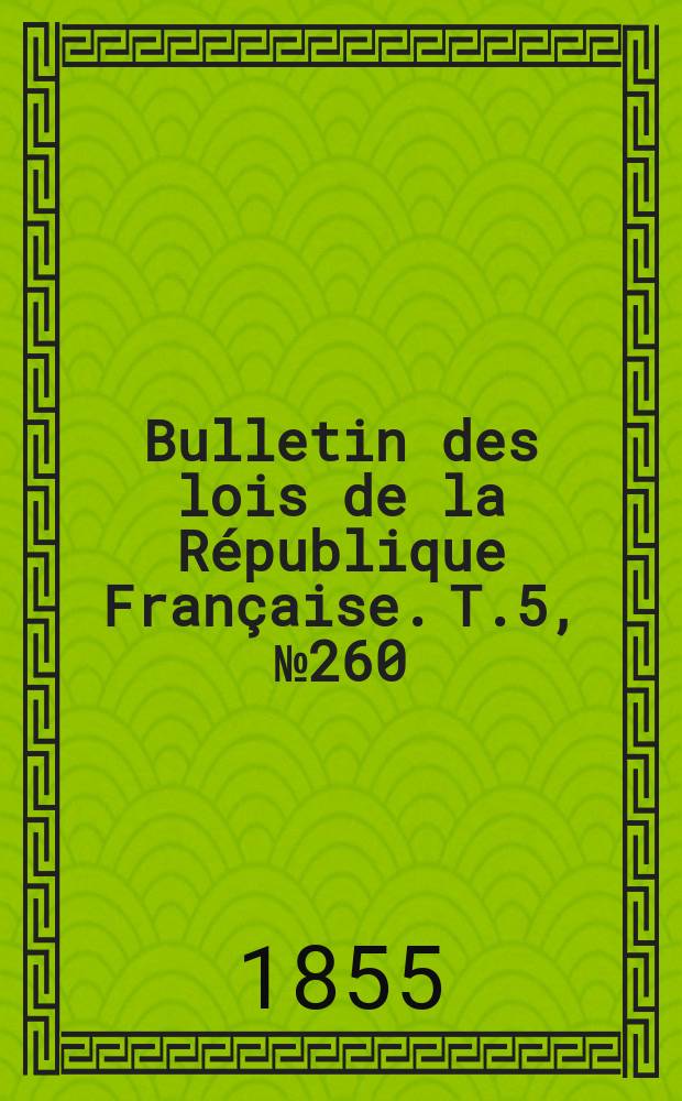 Bulletin des lois de la République Française. T.5, №260