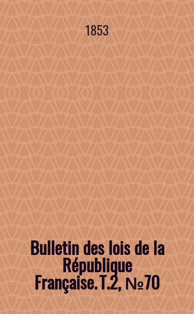 Bulletin des lois de la République Française. T.2, №70
