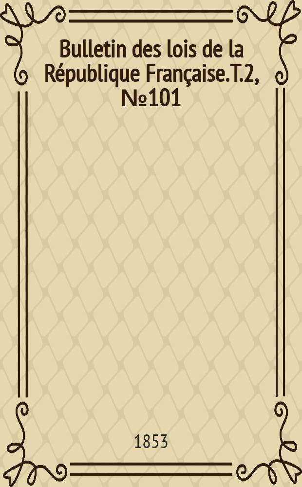 Bulletin des lois de la République Française. T.2, №101