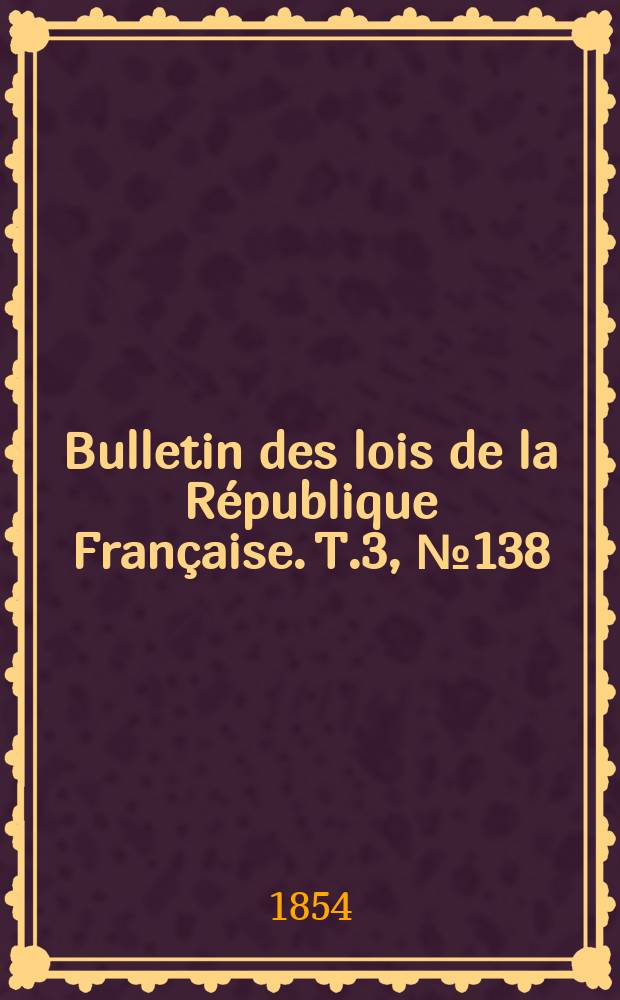 Bulletin des lois de la République Française. T.3, №138