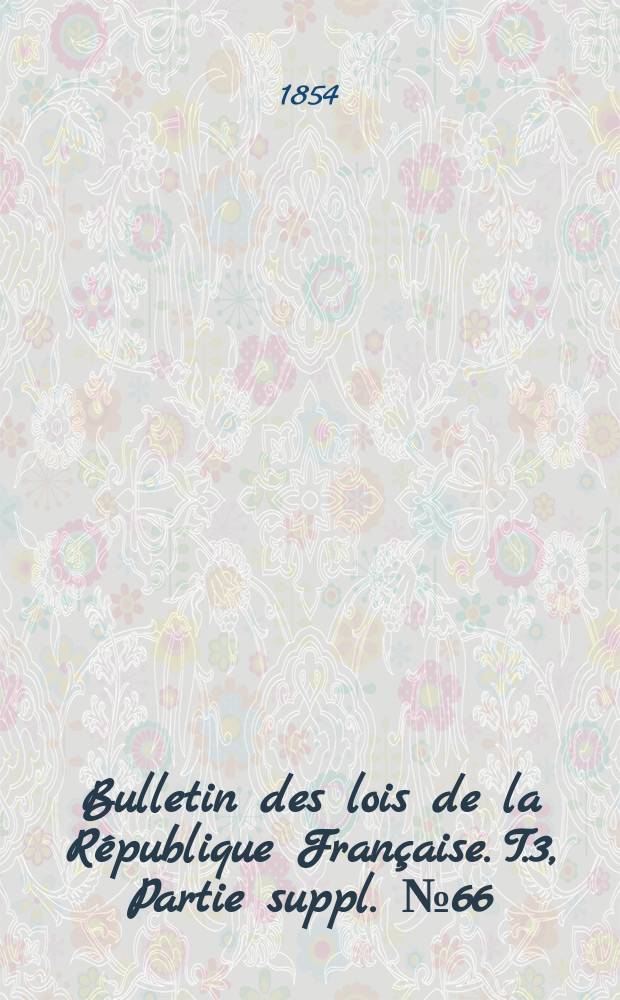Bulletin des lois de la République Française. T.3, Partie suppl. №66