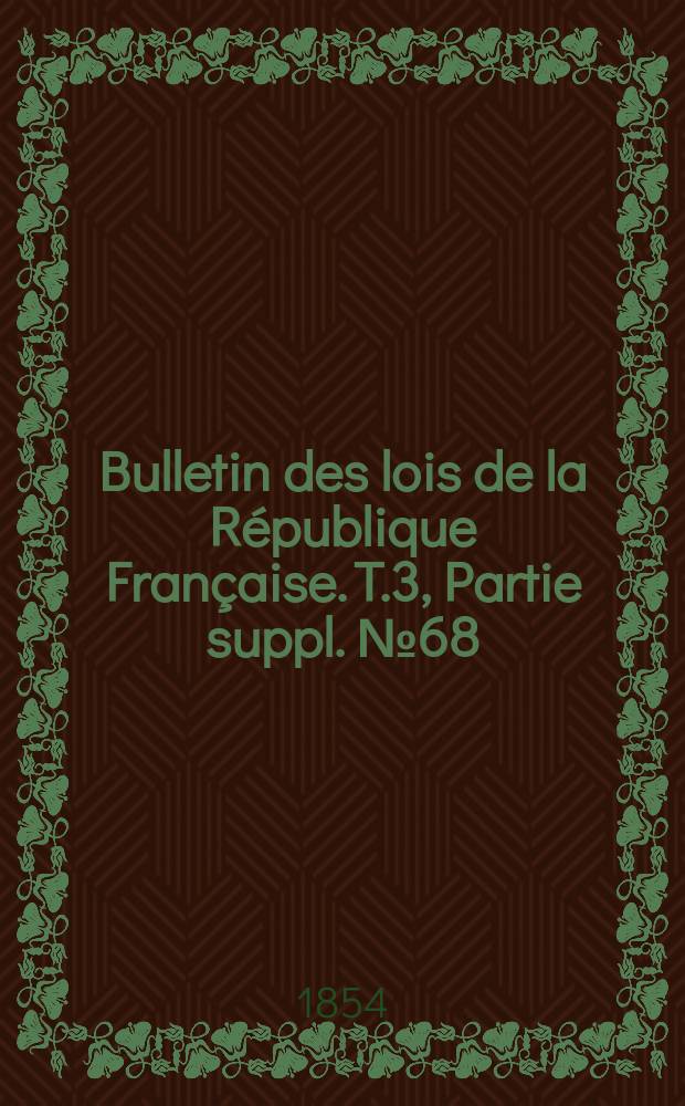 Bulletin des lois de la République Française. T.3, Partie suppl. №68