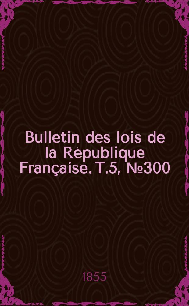 Bulletin des lois de la République Française. T.5, №300