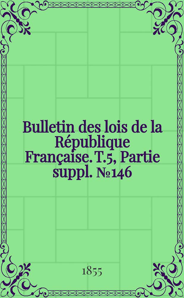 Bulletin des lois de la République Française. T.5, Partie suppl. №146