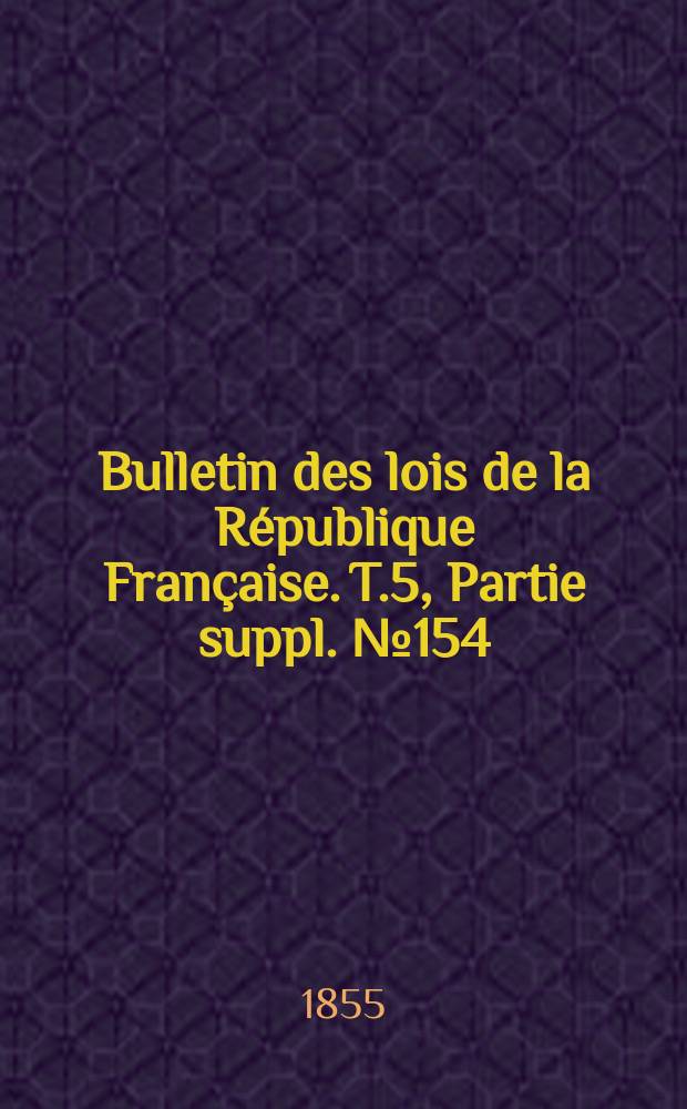Bulletin des lois de la République Française. T.5, Partie suppl. №154