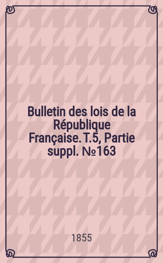Bulletin des lois de la République Française. T.5, Partie suppl. №163