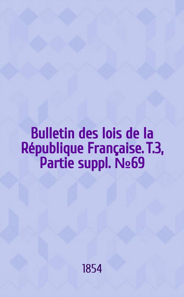 Bulletin des lois de la République Française. T.3, Partie suppl. №69