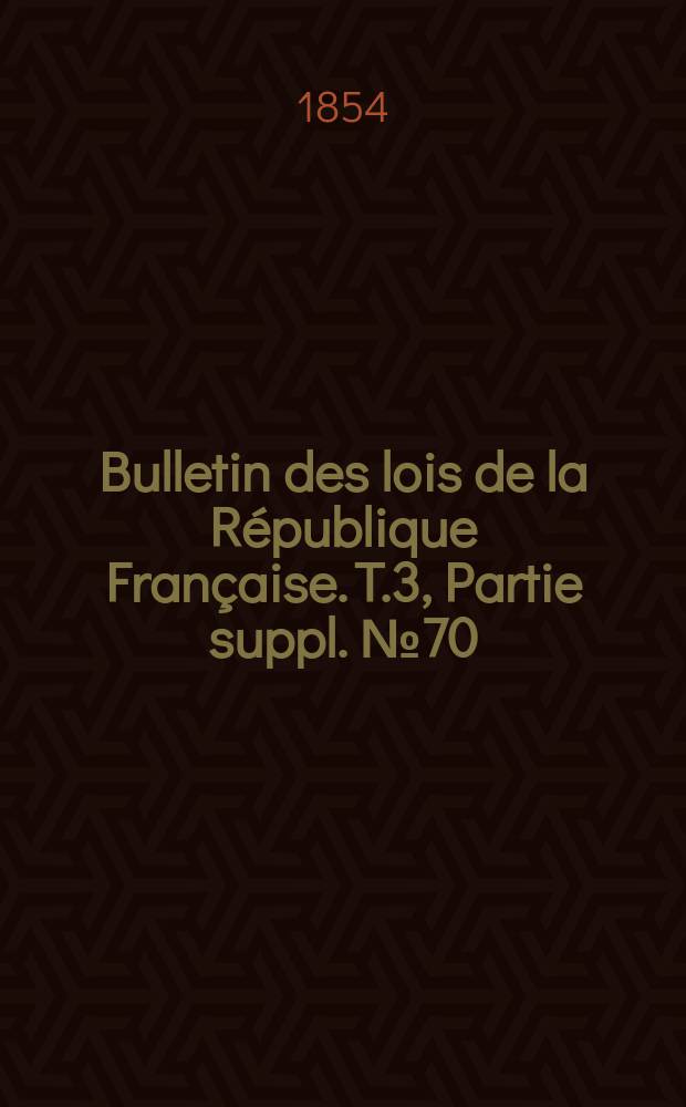 Bulletin des lois de la République Française. T.3, Partie suppl. №70
