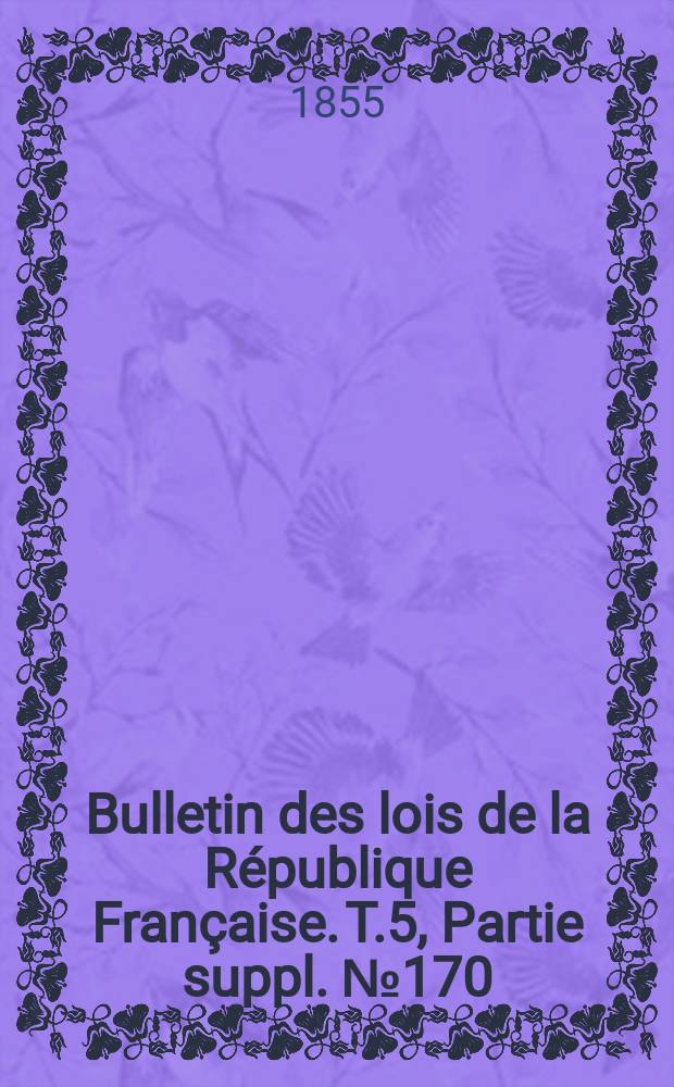 Bulletin des lois de la République Française. T.5, Partie suppl. №170