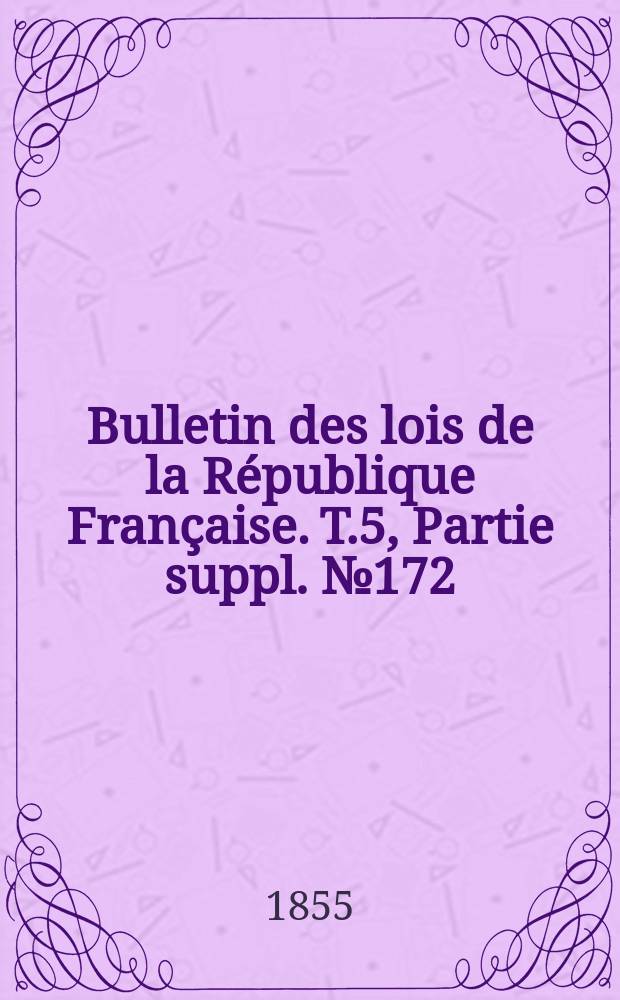 Bulletin des lois de la République Française. T.5, Partie suppl. №172