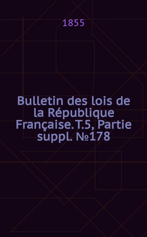 Bulletin des lois de la République Française. T.5, Partie suppl. №178