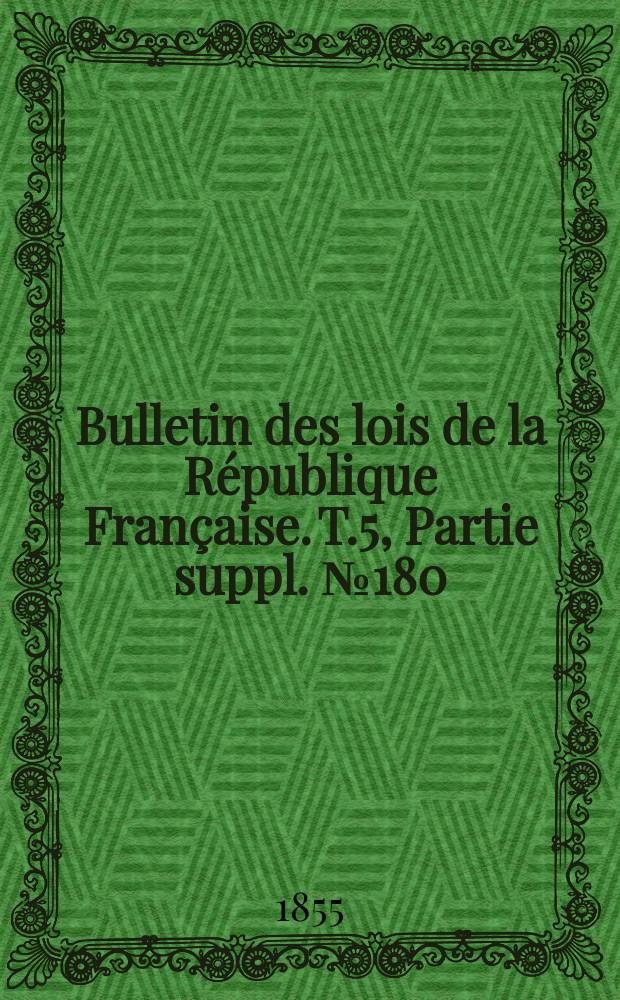 Bulletin des lois de la République Française. T.5, Partie suppl. №180