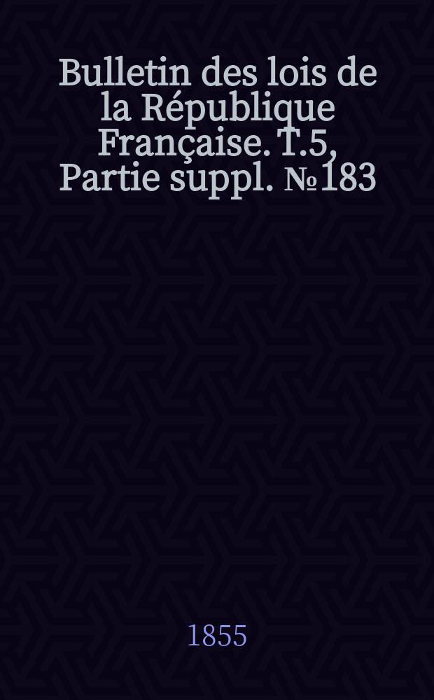 Bulletin des lois de la République Française. T.5, Partie suppl. №183