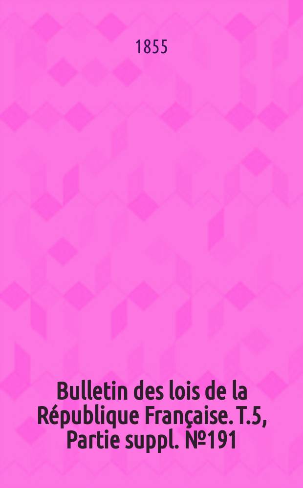 Bulletin des lois de la République Française. T.5, Partie suppl. №191
