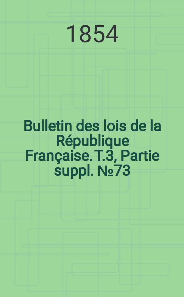 Bulletin des lois de la République Française. T.3, Partie suppl. №73