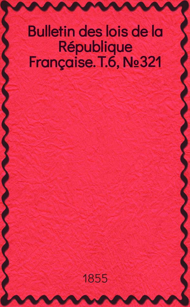 Bulletin des lois de la République Française. T.6, №321