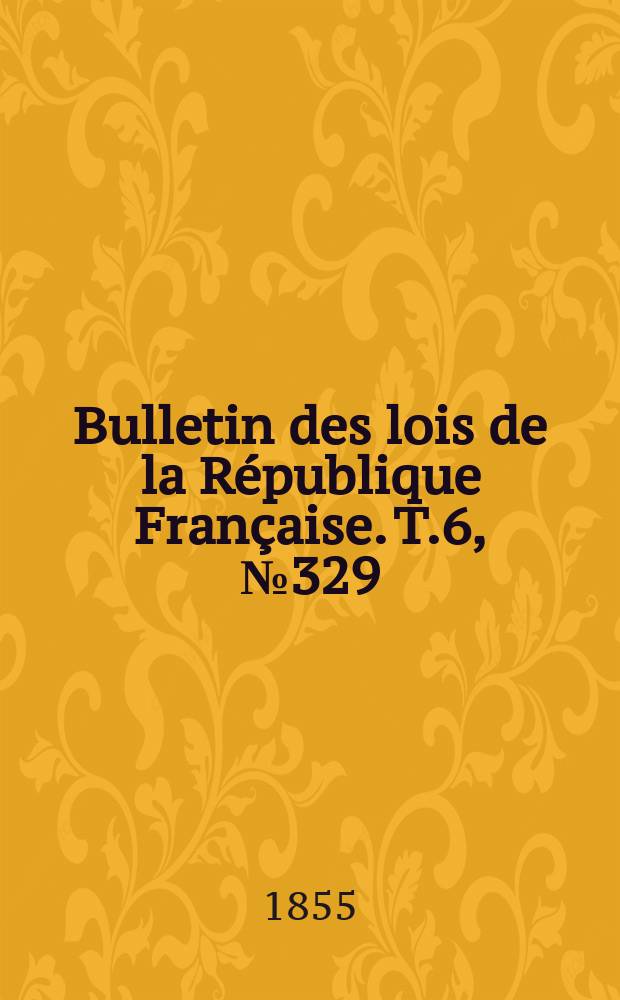 Bulletin des lois de la République Française. T.6, №329