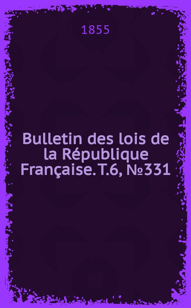 Bulletin des lois de la République Française. T.6, №331