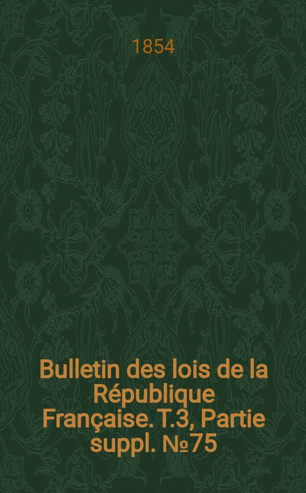 Bulletin des lois de la République Française. T.3, Partie suppl. №75