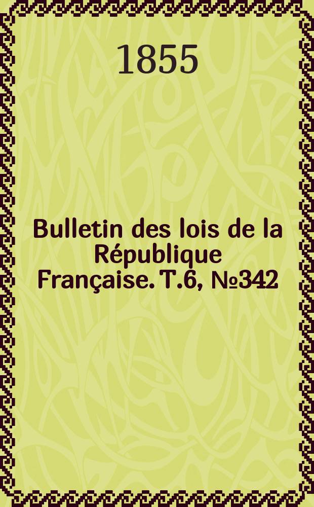 Bulletin des lois de la République Française. T.6, №342