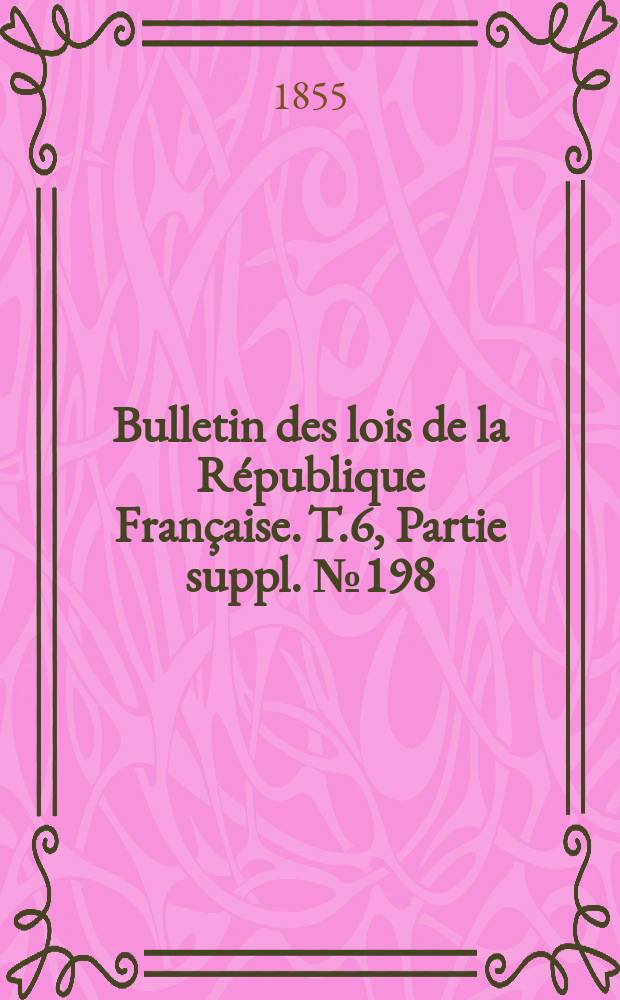 Bulletin des lois de la République Française. T.6, Partie suppl. №198
