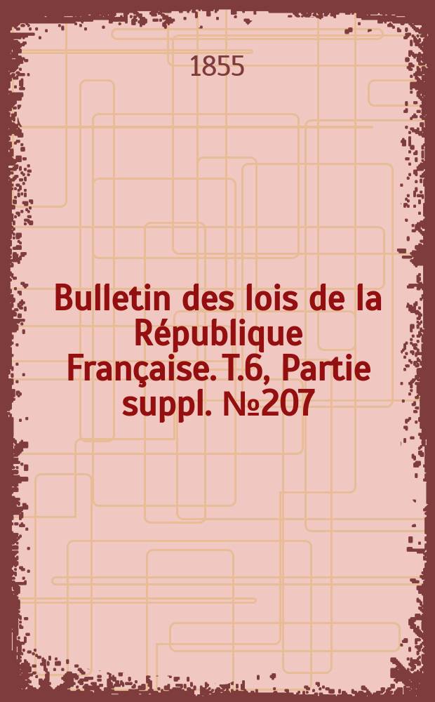 Bulletin des lois de la République Française. T.6, Partie suppl. №207