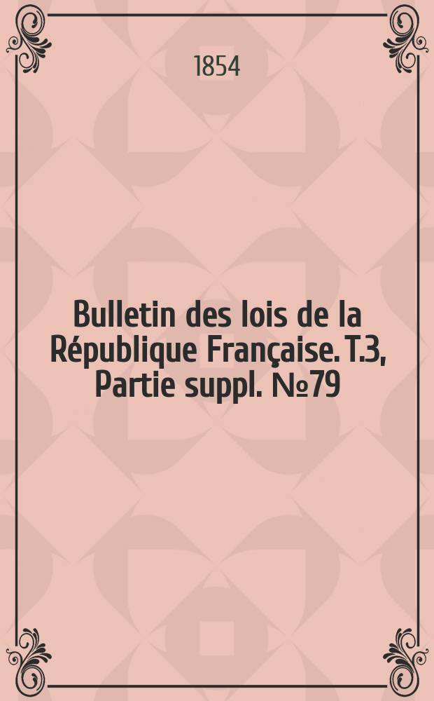 Bulletin des lois de la République Française. T.3, Partie suppl. №79