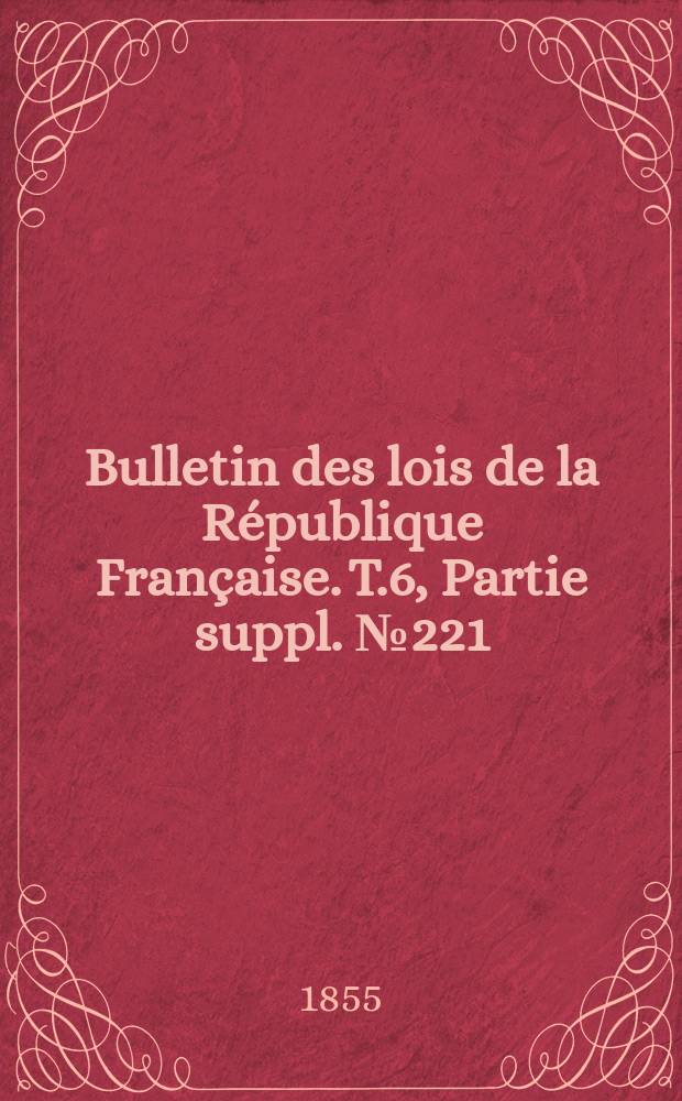 Bulletin des lois de la République Française. T.6, Partie suppl. №221