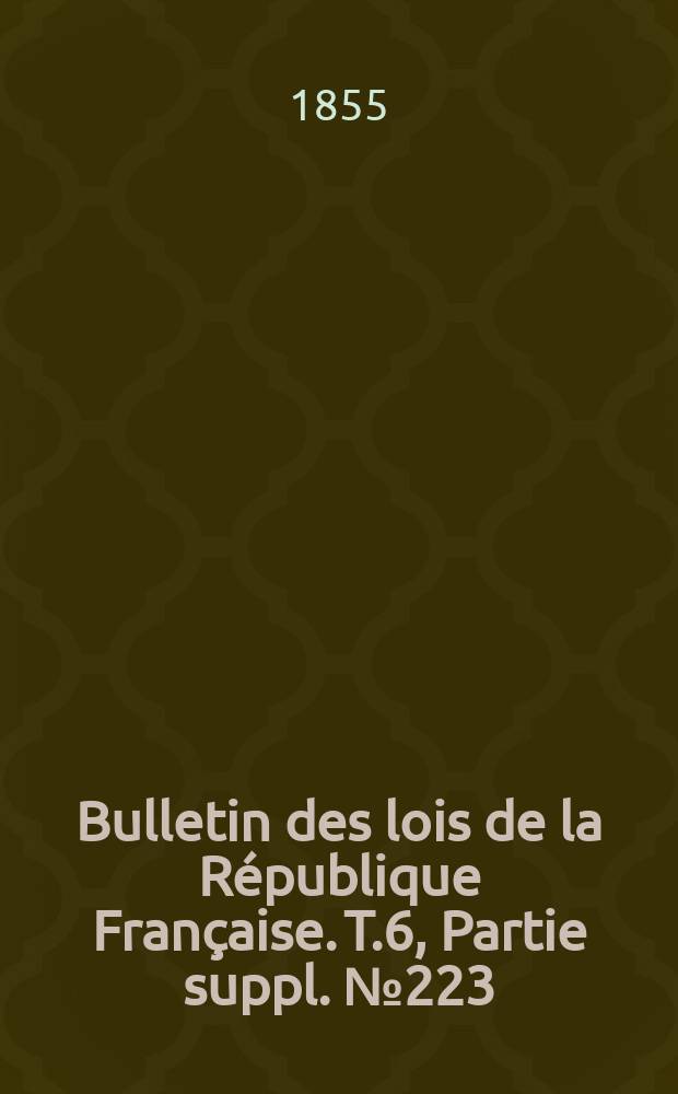 Bulletin des lois de la République Française. T.6, Partie suppl. №223