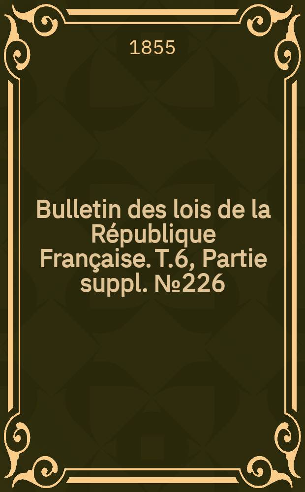 Bulletin des lois de la République Française. T.6, Partie suppl. №226