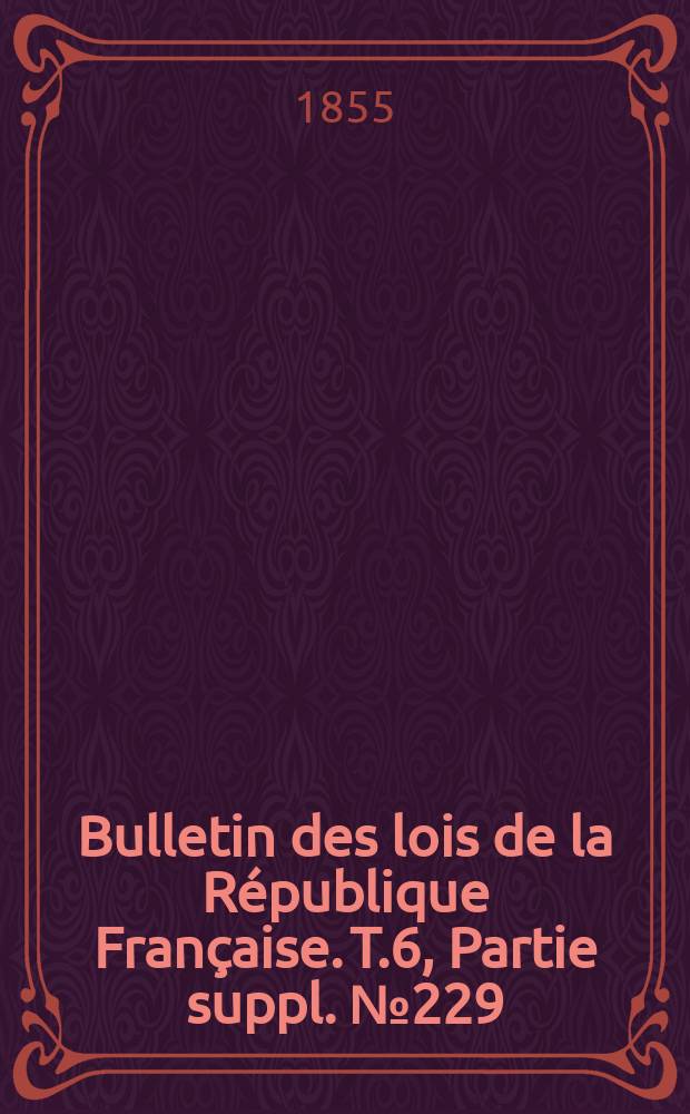 Bulletin des lois de la République Française. T.6, Partie suppl. №229
