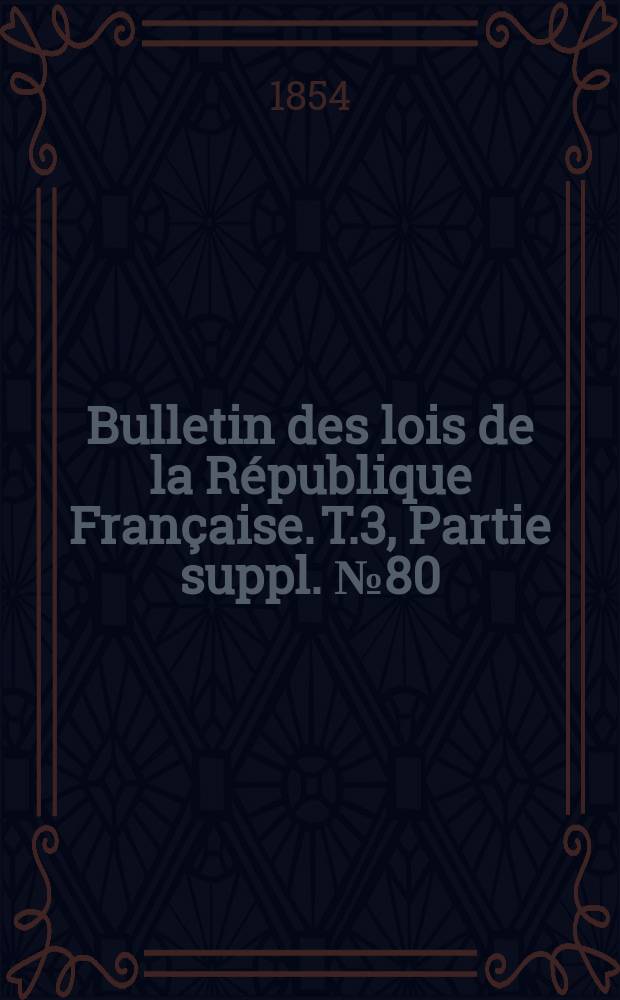 Bulletin des lois de la République Française. T.3, Partie suppl. №80