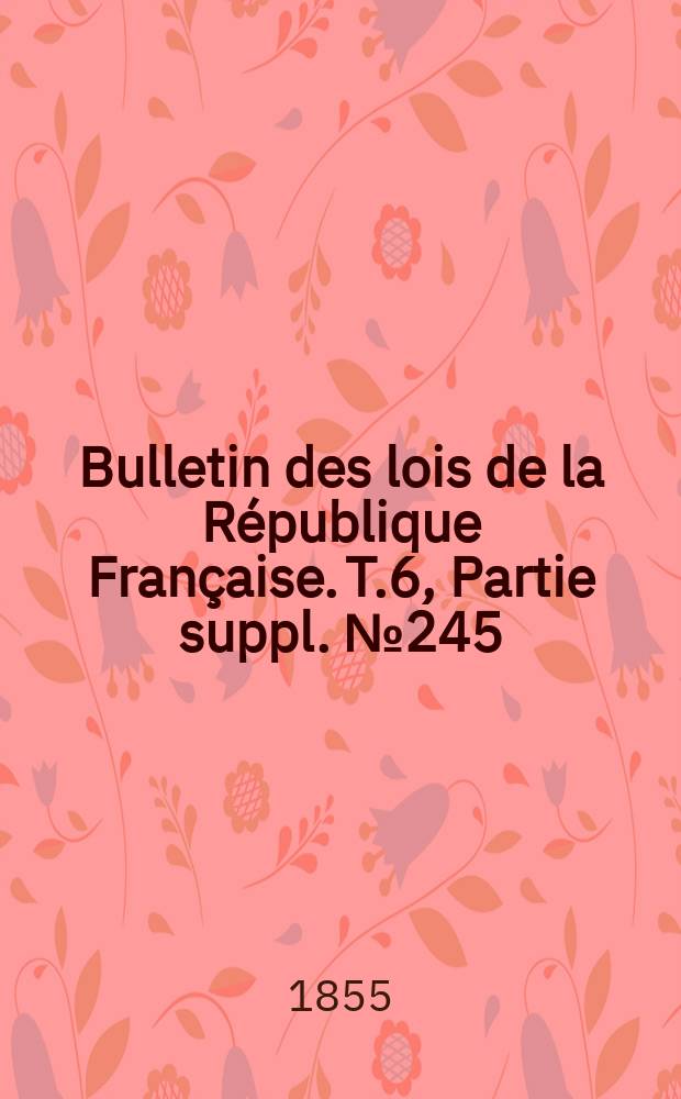 Bulletin des lois de la République Française. T.6, Partie suppl. №245