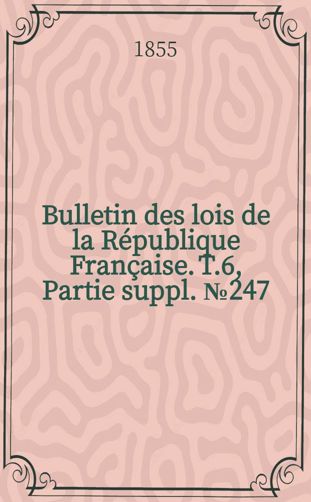 Bulletin des lois de la République Française. T.6, Partie suppl. №247