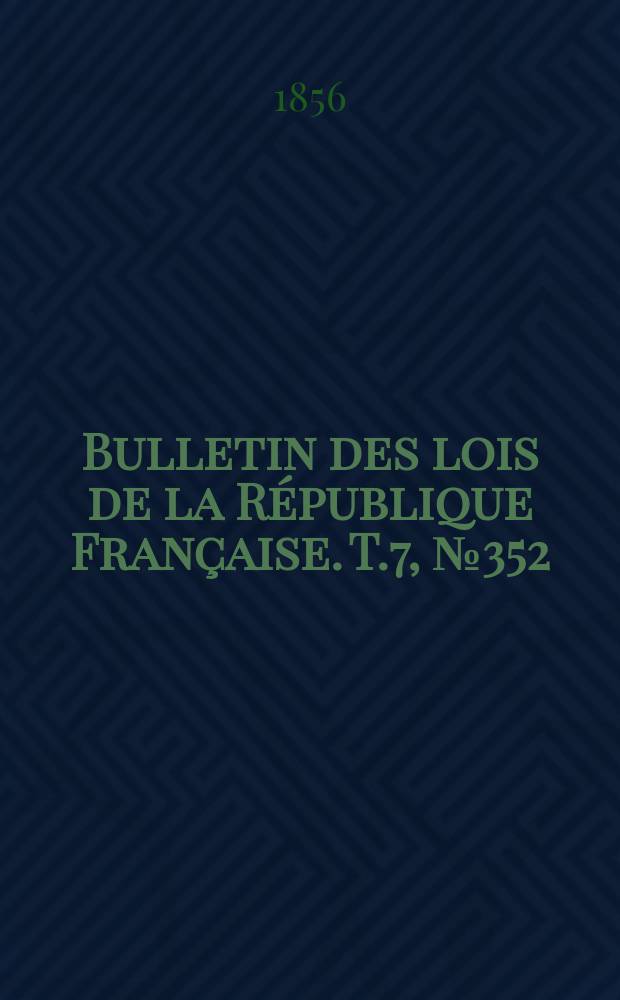 Bulletin des lois de la République Française. T.7, №352