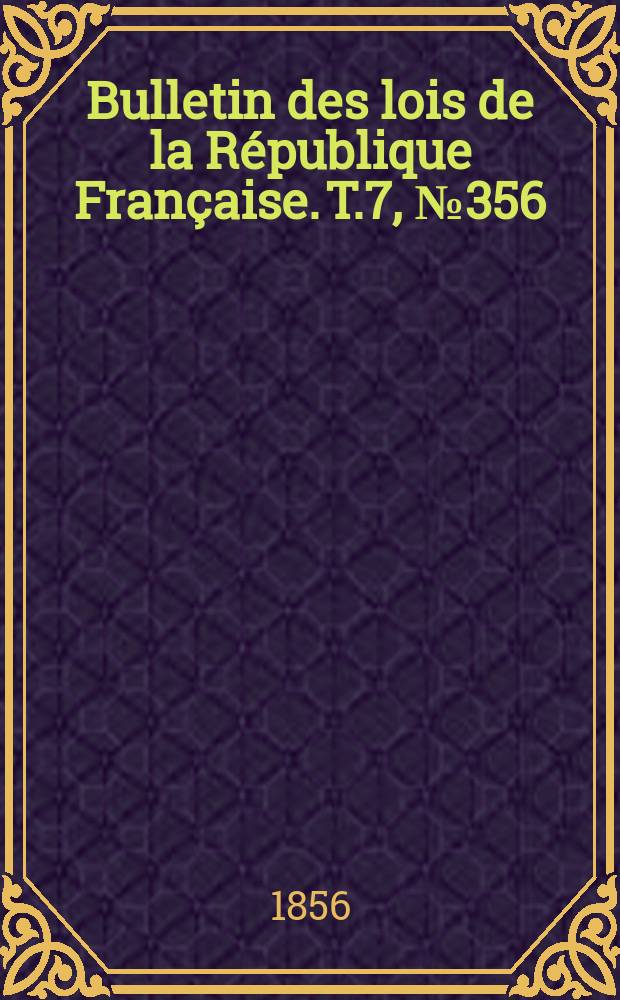 Bulletin des lois de la République Française. T.7, №356