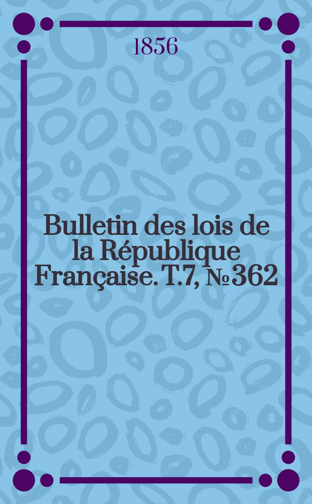 Bulletin des lois de la République Française. T.7, №362
