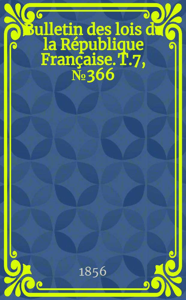 Bulletin des lois de la République Française. T.7, №366