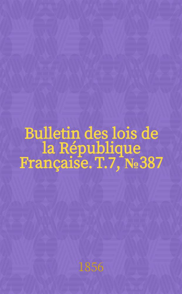 Bulletin des lois de la République Française. T.7, №387