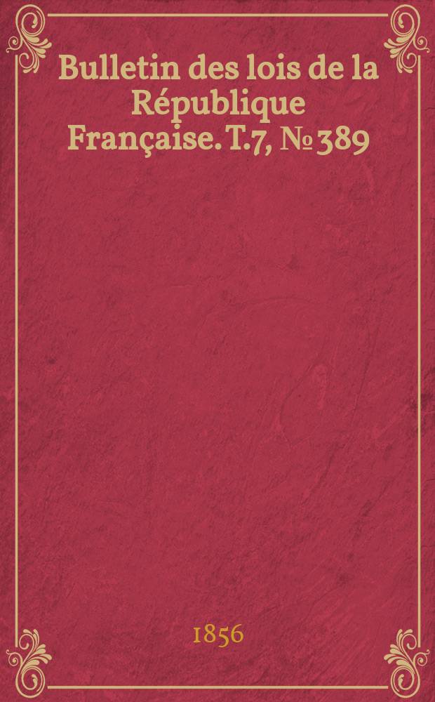 Bulletin des lois de la République Française. T.7, №389