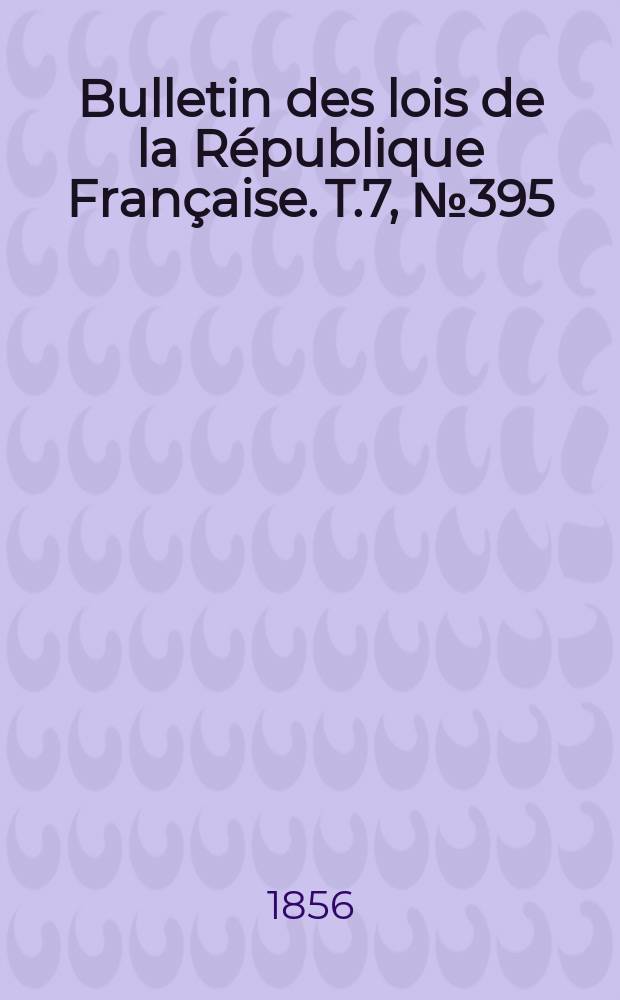 Bulletin des lois de la République Française. T.7, №395