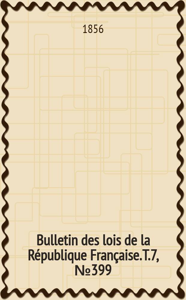 Bulletin des lois de la République Française. T.7, №399