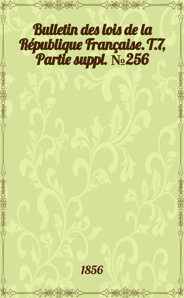 Bulletin des lois de la République Française. T.7, Partie suppl. №256