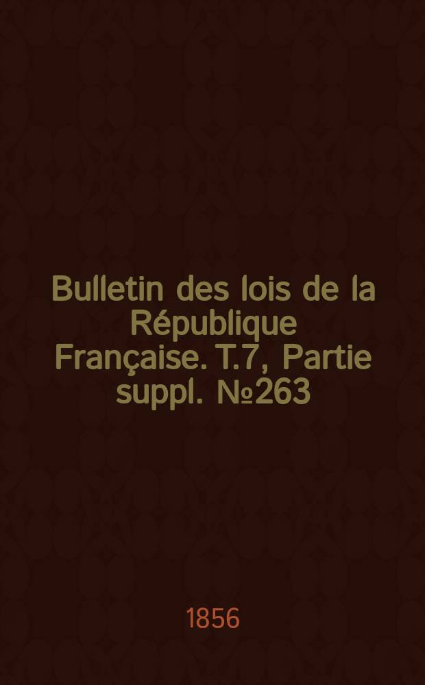 Bulletin des lois de la République Française. T.7, Partie suppl. №263