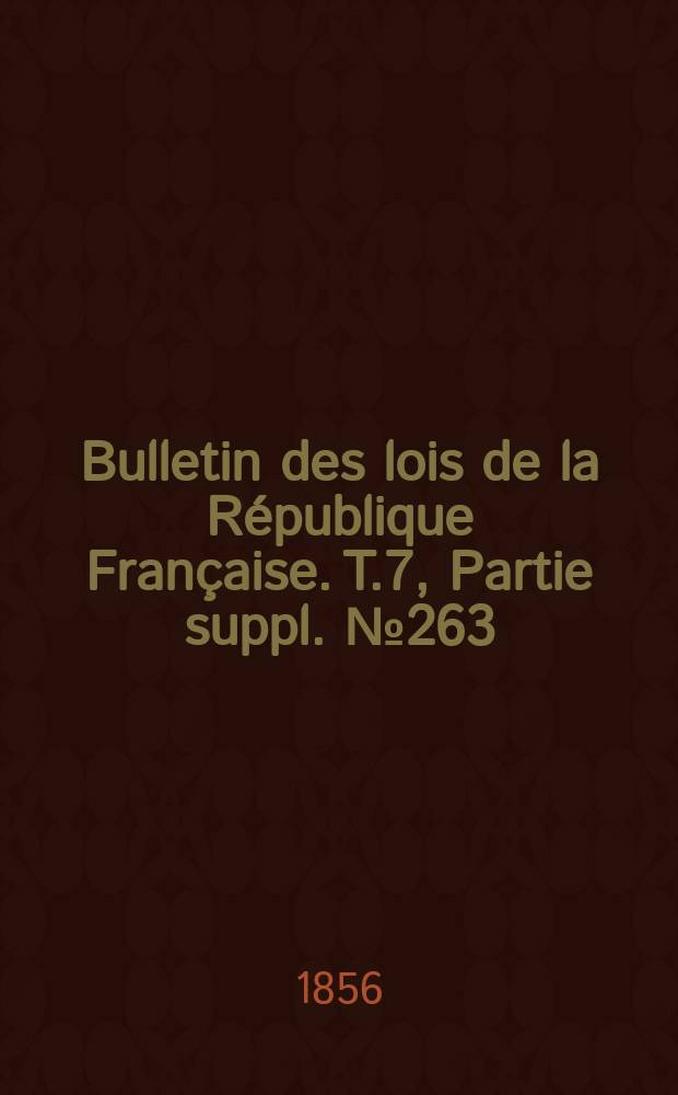 Bulletin des lois de la République Française. T.7, Partie suppl. №263