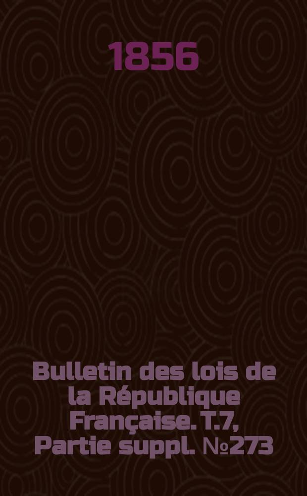 Bulletin des lois de la République Française. T.7, Partie suppl. №273