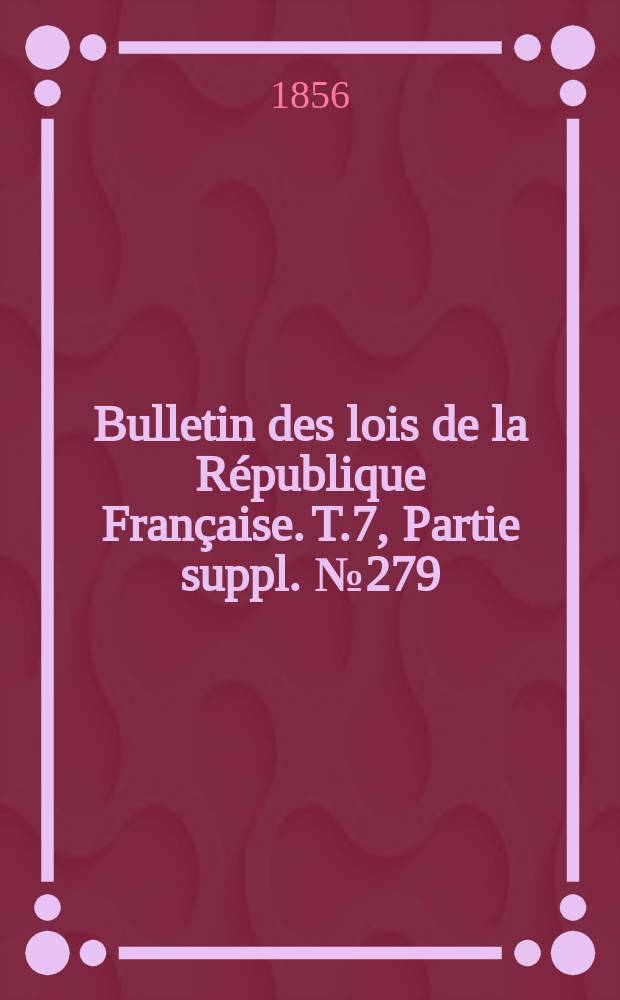 Bulletin des lois de la République Française. T.7, Partie suppl. №279
