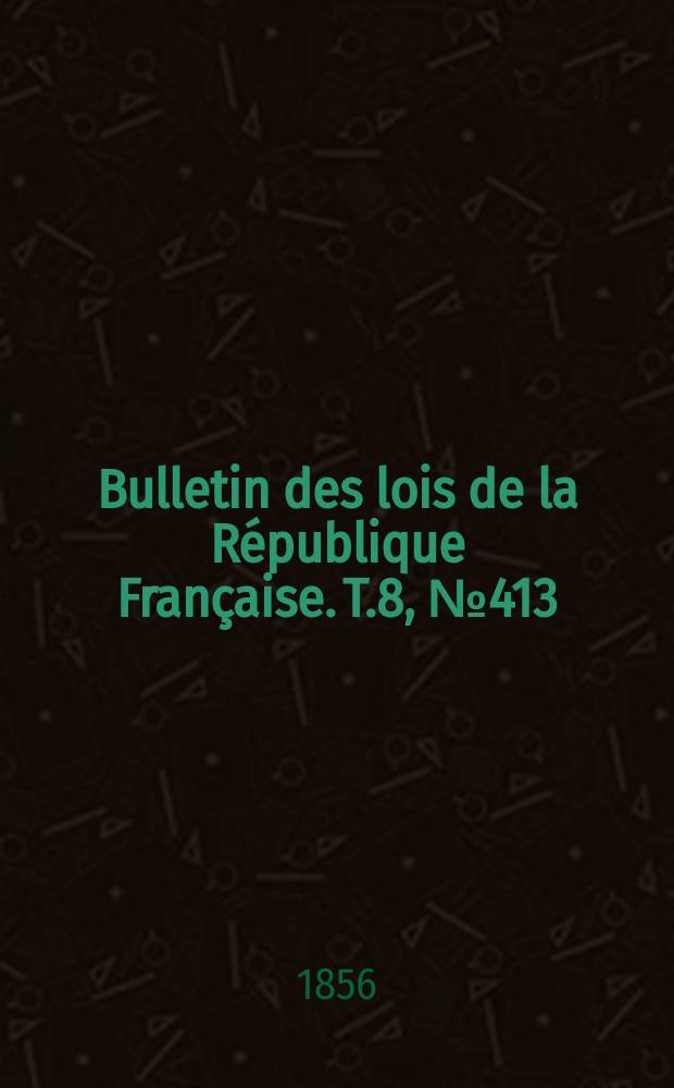 Bulletin des lois de la République Française. T.8, №413